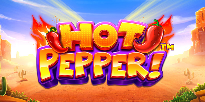 Trik Jitu Bermain Slot Hot Pepper Untuk Jackpot Besar